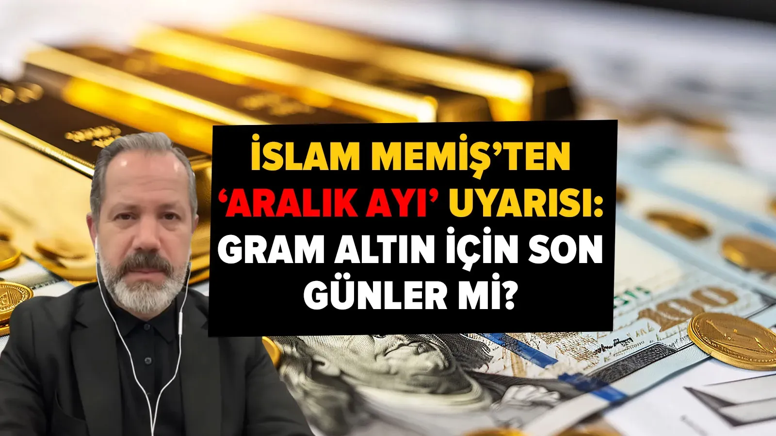 İslam Memiş’ten Aralık Ayı Uyarısı: Gram Altın İçin Kritik Günler